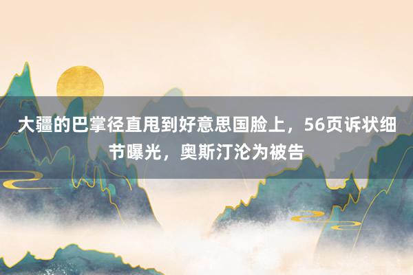 大疆的巴掌径直甩到好意思国脸上，56页诉状细节曝光，奥斯汀沦为被告