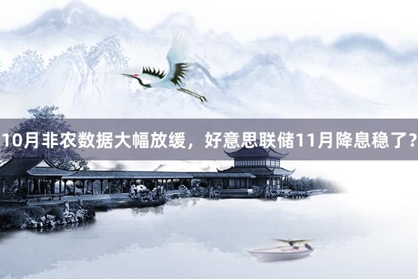 10月非农数据大幅放缓，好意思联储11月降息稳了？