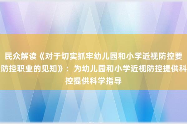 民众解读《对于切实抓牢幼儿园和小学近视防控要害阶段防控职业的见知》：为幼儿园和小学近视防控提供科学指导